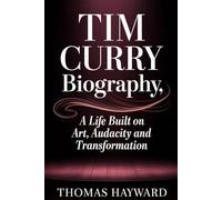 Tim Curry Biography: A life built on Art, Audacity and Transformation