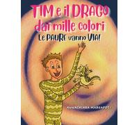 Tim e il drago dai mille colori. Le paure vanno via!: Storia illustrata per bambini dai 2 ai 6 anni per superare la paura del buio e scoprire il coraggio dentro di sé.