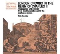 Tim Harris London Crowds in the Reign of Charles II: Propaganda & Politics Tim Harris Multicolor