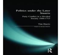 Tim Harris Politics under the Later Stuarts: Party Conflict in a Divided Tim Harris Multicolor