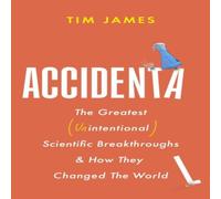 Tim James Accidental : The Greatest (Unintentional) Science Breakthroughs Tim James Multicolor