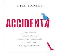 Tim James Accidental : The Greatest (Unintentional) Science Breakthroughs Tim James Multicolor