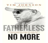 Tim Johnson Fatherless No More: Understanding Who We Are When We Know Who the Tim Johnson Multicolor