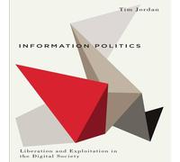 Tim Jordan Information Politics: Liberation & Exploitation in the Digital Tim Jordan Multicolor
