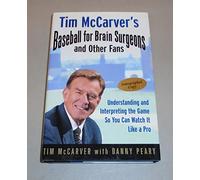 Tim McCarver's Baseball for Brain Surgeons and Other Fans: Understanding and Interpreting the Game So You Can Watch It Like a Pro