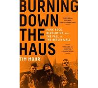 Burning Down the Haus: Punk Rock, Revolution, and the Fall of the Berlin Wall by