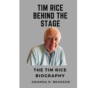 TIM RICE BEHIND THE STAGE: The Tim Rice Biography