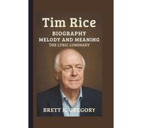 TIM RICE: MELODY AND MEANING THE LYRIC LUMINARY