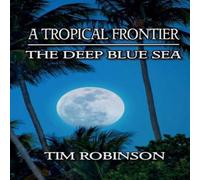 Tim Robinson A Tropical Frontier: The Deep Blue Sea Paperback Book Tim Robinson Multicolor