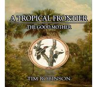 Tim Robinson A Tropical Frontier: The Good Mother Paperback Book Tim Robinson Multicolor