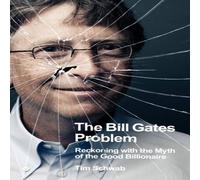 Tim Schwab The Bill Gates Problem : Reckoning with the Myth of the Good Tim Schwab Multicolor