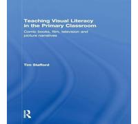 Tim Stafford Teaching Visual Literacy in the Primary Classroom: Comic Books Tim Stafford Multicolor