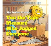 Tim The Tape Measure Who Judged Everyone: Learning That Friendship Can't Be Measured: A Perfect Bedtime Story for Little Fixers about Kindness, ... Skills (Ages 3-6) (The Toolbox Friends)