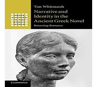 Tim Whitmarsh Narrative & Identity in the Ancient Greek Novel: Returning Tim Whitmarsh Multicolor