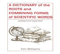 Tim Williams A Dictionary of the Roots & Combining Forms of Scientific Words Tim Williams Multicolor