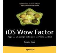 Tim Wood IOS Wow Factor: UX Design Techniques for iPhone & iPad Paperback Tim Wood Multicolor