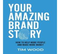 Tim Wood Your Amazing Brand Story: How to help more people & make more Tim Wood Multicolor