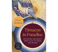 Timaeus in Paradise : Metaphors and Beauty from Plato to Dante and Beyond