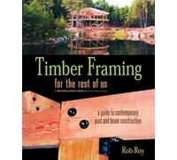 Timber Framing for the Rest of Us: A Guide to Contemporary Post and Beam Construction: 12 (Mother Earth News Wiser Living Series, 12)