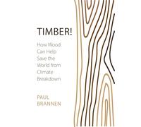 Timber! : How Wood Can Help Save the World from Climate Breakdown
