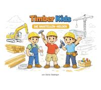 Timber Kids - Die Baustellenhelden: Ein Malbuch rund um Hausbau, Holzbau und große Maschinen