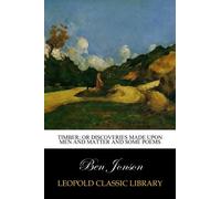 Timber; or Discoveries Made Upon Men and Matter and Some Poems