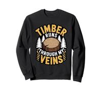 Timber Runs Through My Veins Lumberjack Forest Logging Life Sweatshirt