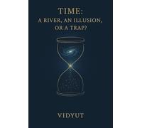 Time: A River, An Illusion, or a Trap? (The Unseen Order)