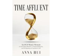 Time Affluent: An OCD Mom’s Memoir on Investing Minutes, Compounding Joy, and Designing an Expansive Life