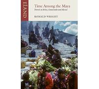Time Among the Maya: Travels in Belize, Guatemala and Mexico