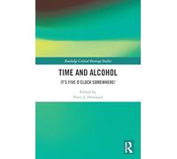 Time and Alcohol: It’s Five O’Clock Somewhere! (Routledge Critical Beverage Studies)