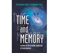 Time and Memory: a primer on the scientific mysticism of consciousness