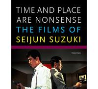 Time and Place Are Nonsense: The Films of Seijun Suzuki