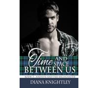 Time and Space Between Us: A Scottish Time Travel Love Story (Kaitlyn and the Highlander)