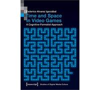 Time and Space in Video Games: A Cognitive-Formalist Approach (Studies of Digital Media Culture)