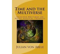 Time and the Multiverse: Selected Writings on Novel Physical Theories