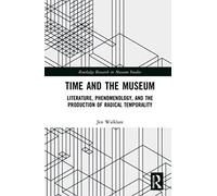 Time and the Museum: Literature, Phenomenology, and the Production of Radical Temporality (Routledge Research in Museum Studies)