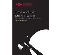 Time and the Shared World: Heidegger on Social Relations (Studies in Phenomenology and Existential Philosophy)