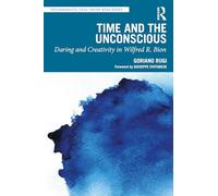 Time and the Unconscious: Daring and Creativity in Wilfred R. Bion (Psychoanalytic Field Theory Book Series)