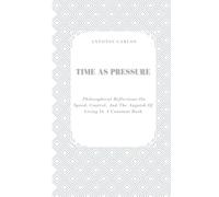 Time as Pressure Philosophical reflections: Philosophical Reflections on Speed, Control, and the Anguish of Living in a Constant Rush (The Self Under Pressure)