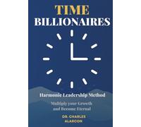 TIME BILLIONAIRES: Harmonic Leadership Method. Multiply your growth and become eternal.