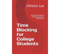 Time Blocking for College Students: A Practical Guide to Scheduling, Focus, and Balance