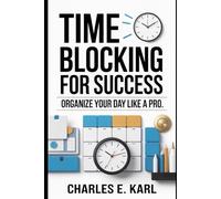 TIME BLOCKING FOR SUCCESS: Organize Your Day Like a Pro