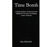 Time Bomb: A Survivor’s Story of Recovery from an Aortic Aneurysm: A Survivor's Story of Recovery from Multiple DVTs and an Underlying Aortic Aneurysm
