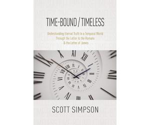 Time-Bound / Timeless: Understanding Eternal Truth In a Temporal World Through the Letter to the Romans & the Letter of James