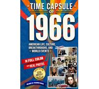 Time Capsule of 1966: American Life, Culture, Breakthroughs, and World Events; A Nostalgic 60th Birthday Gift Book for Men and Women with Fun Facts, ... and Lifetime Memories (Year in History Books)