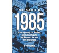 Time Capsule of 1985: A Journey through Life, Headlines, Culture, Breakthroughs, and Movements that made 1985 Unforgettable (Time Capsule Series)