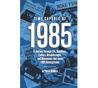 Time Capsule of 1985: A Journey through Life, Headlines, Culture, Breakthroughs, and Movements that made 1985 Unforgettable (Time Capsule Series)