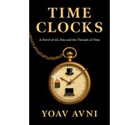 Time Clocks : A Novel of AI, Fate, and the Threads of the Present Moment