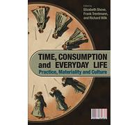Time, Consumption and Everyday Life: Practice, Materiality and Culture (Cultures of Consumption)